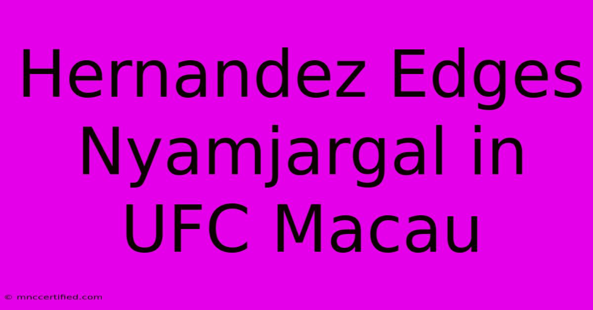 Hernandez Edges Nyamjargal In UFC Macau