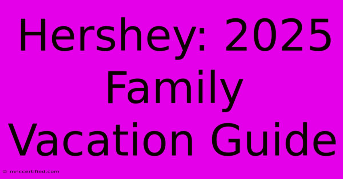 Hershey: 2025 Family Vacation Guide