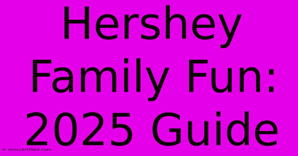 Hershey Family Fun: 2025 Guide