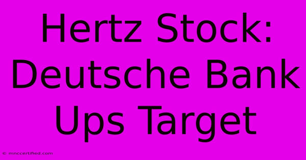 Hertz Stock: Deutsche Bank Ups Target