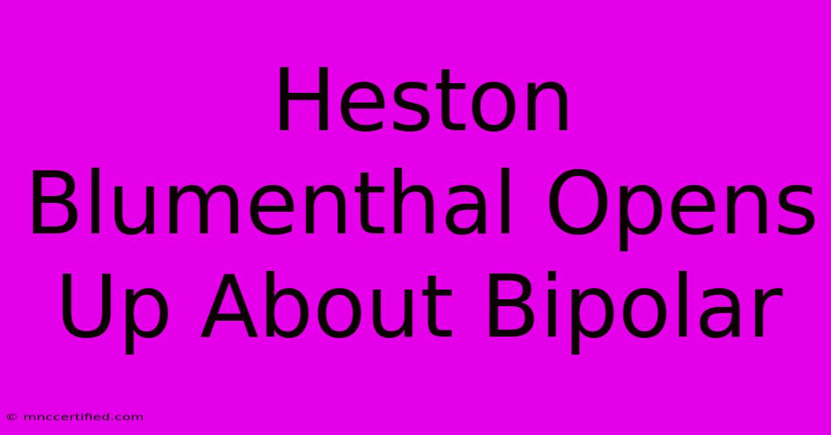 Heston Blumenthal Opens Up About Bipolar