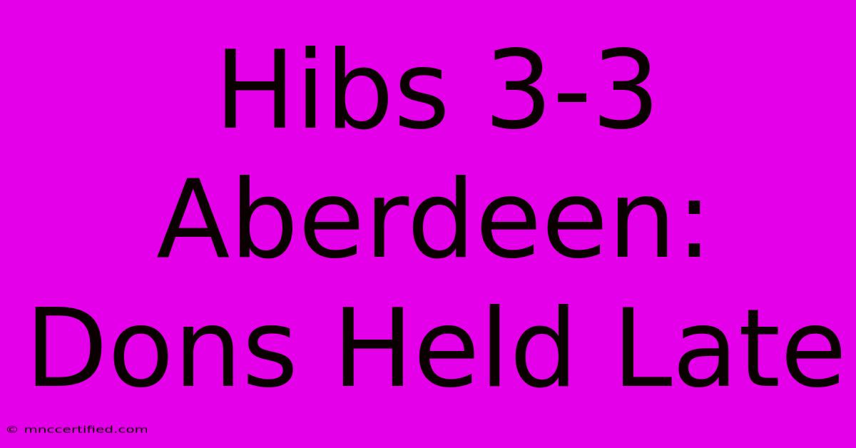 Hibs 3-3 Aberdeen: Dons Held Late