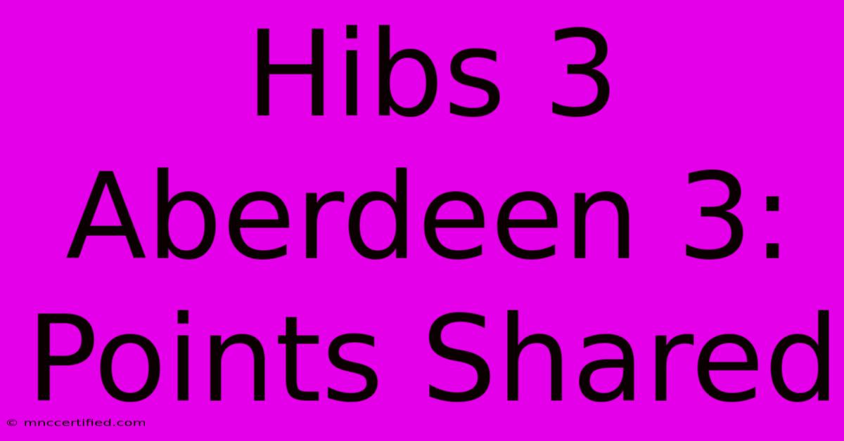 Hibs 3 Aberdeen 3: Points Shared