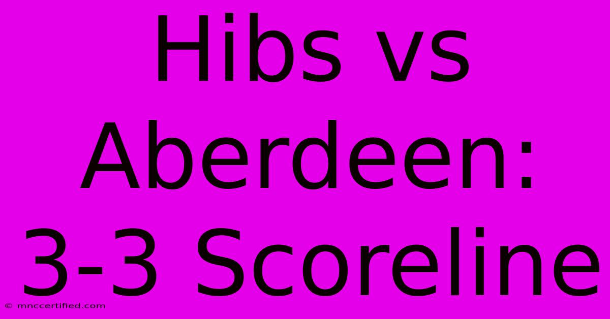 Hibs Vs Aberdeen: 3-3 Scoreline