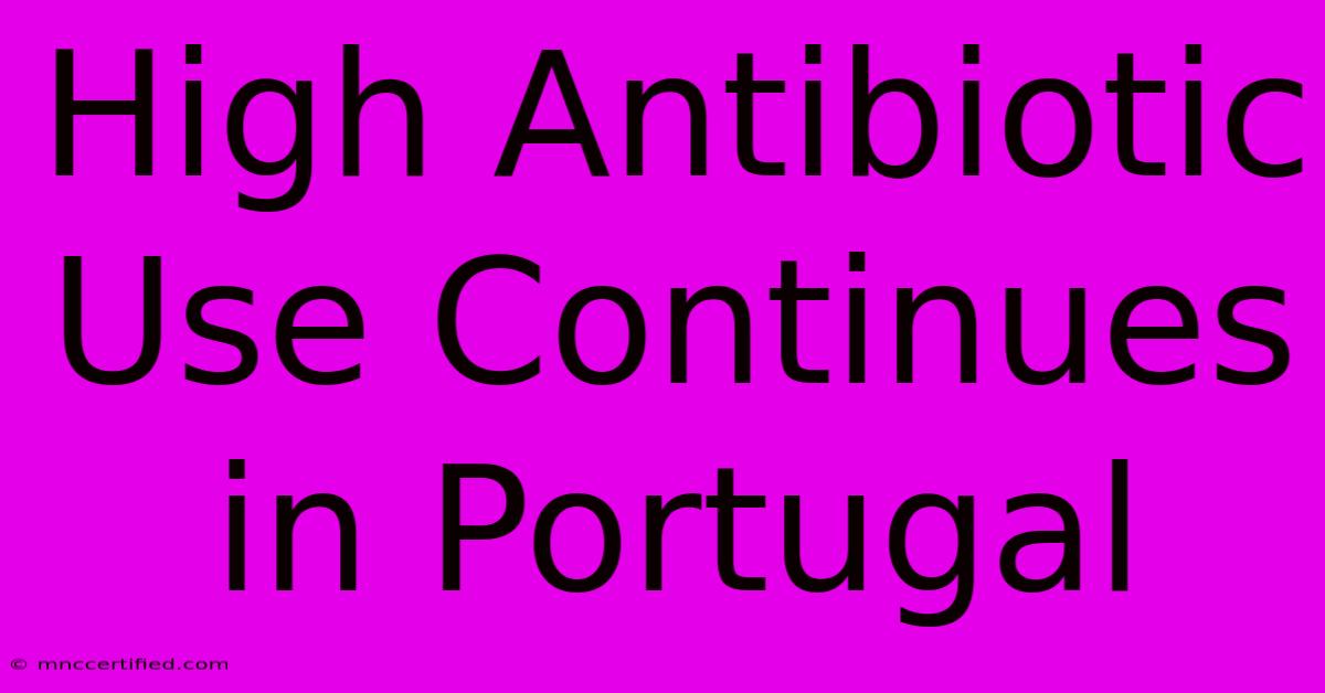 High Antibiotic Use Continues In Portugal