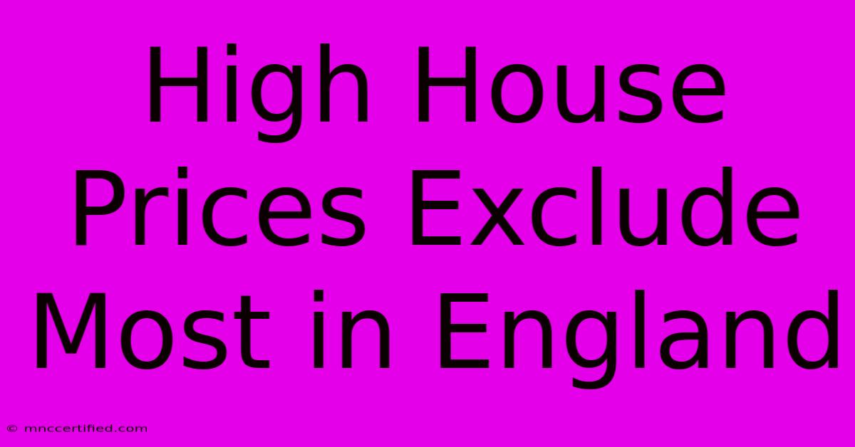 High House Prices Exclude Most In England