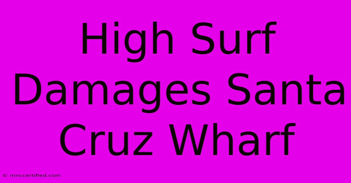 High Surf Damages Santa Cruz Wharf