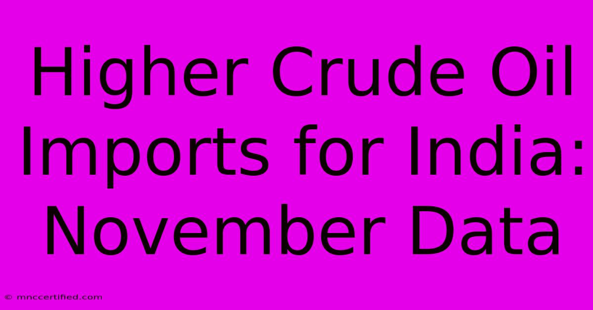 Higher Crude Oil Imports For India: November Data