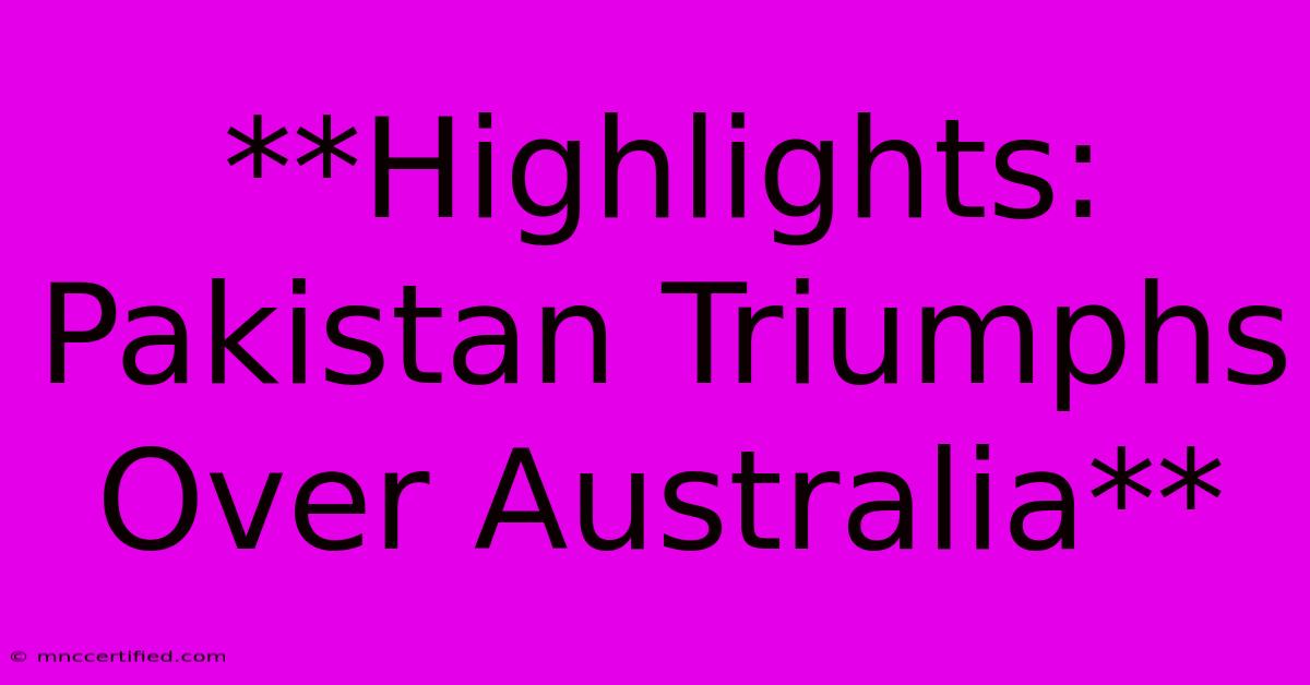 **Highlights: Pakistan Triumphs Over Australia** 