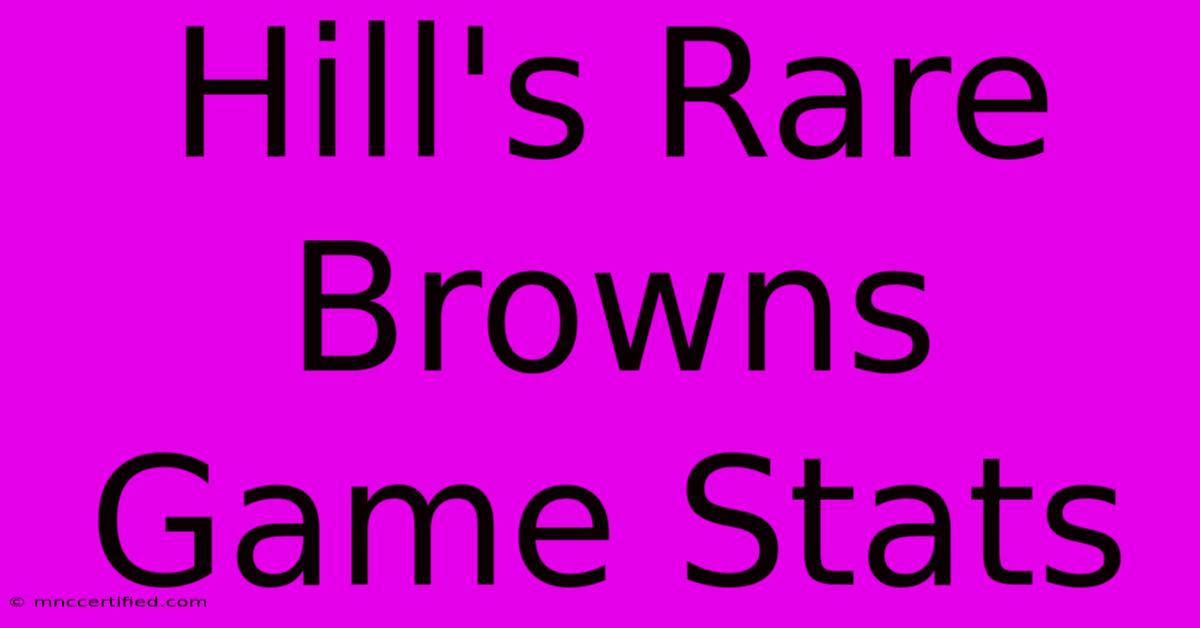 Hill's Rare Browns Game Stats