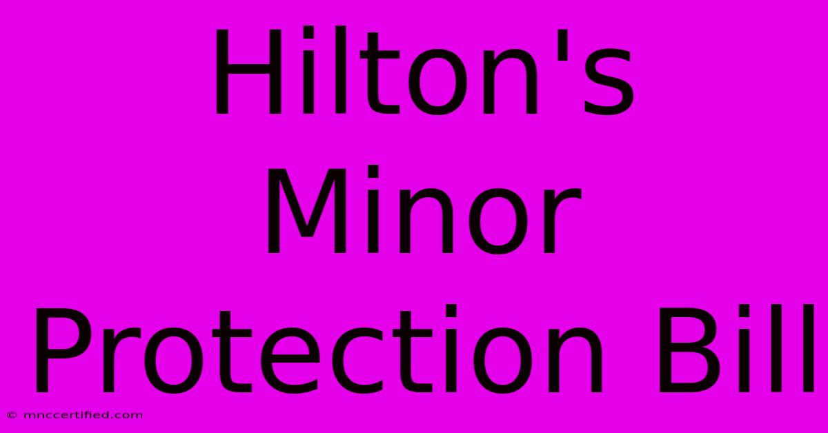 Hilton's Minor Protection Bill