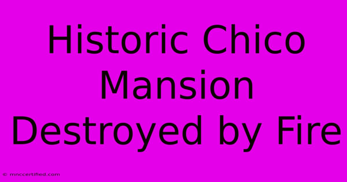 Historic Chico Mansion Destroyed By Fire