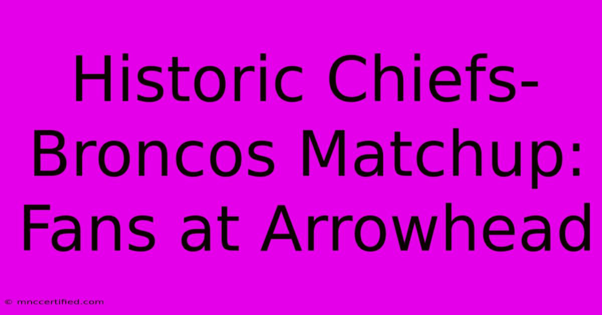 Historic Chiefs-Broncos Matchup: Fans At Arrowhead