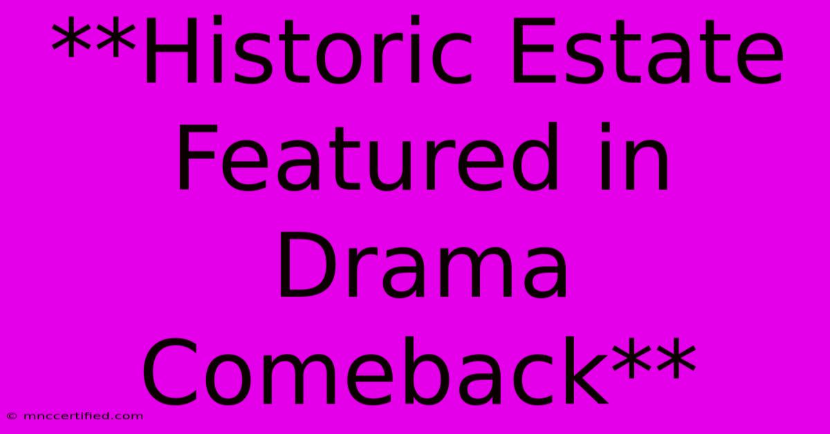 **Historic Estate Featured In Drama Comeback**