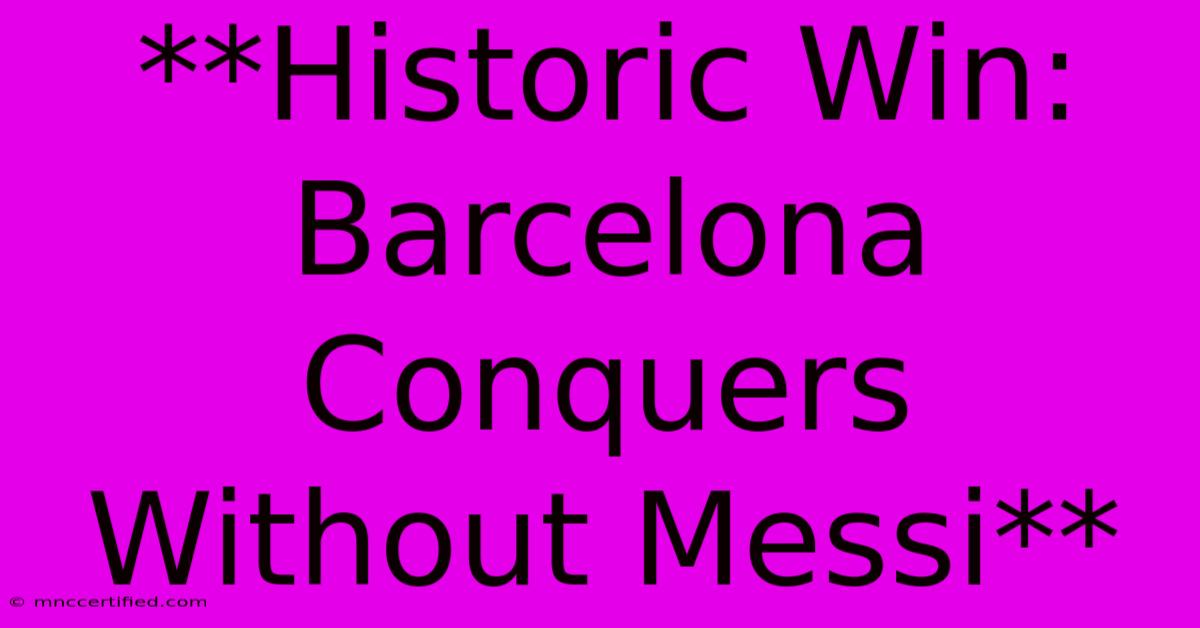 **Historic Win: Barcelona Conquers Without Messi**