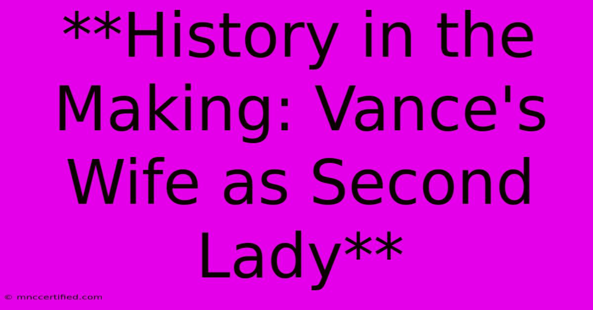 **History In The Making: Vance's Wife As Second Lady**