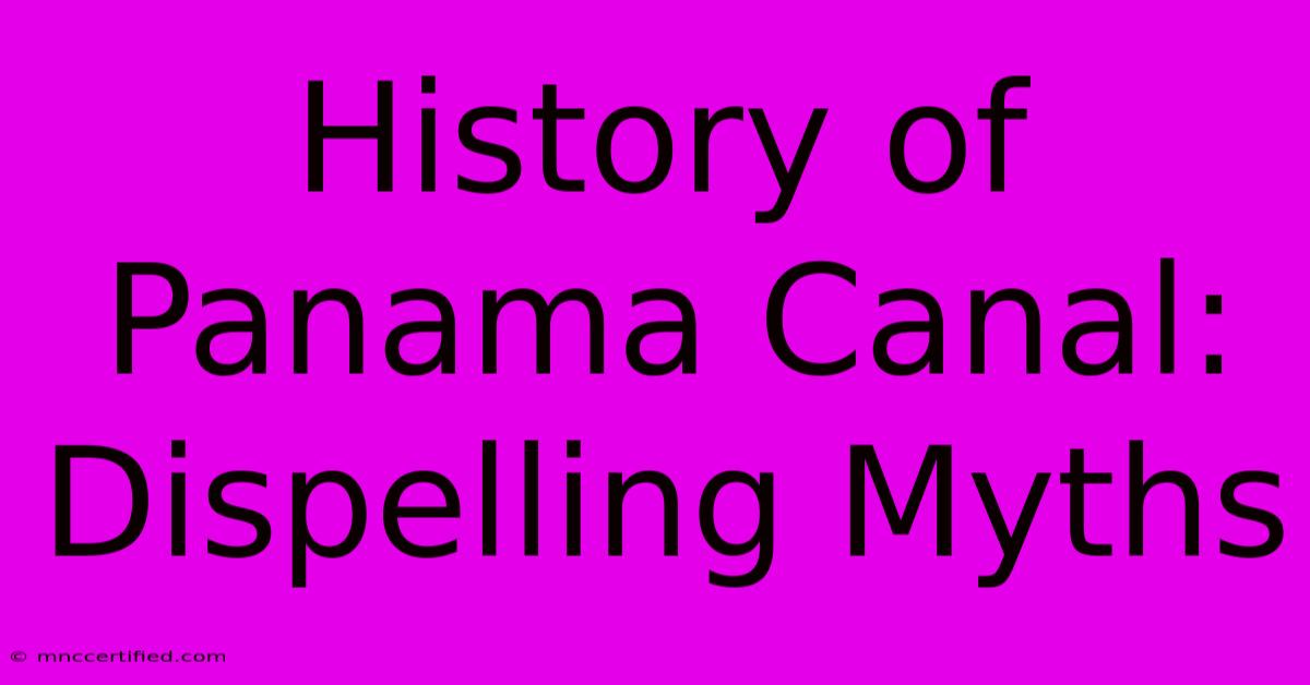 History Of Panama Canal: Dispelling Myths