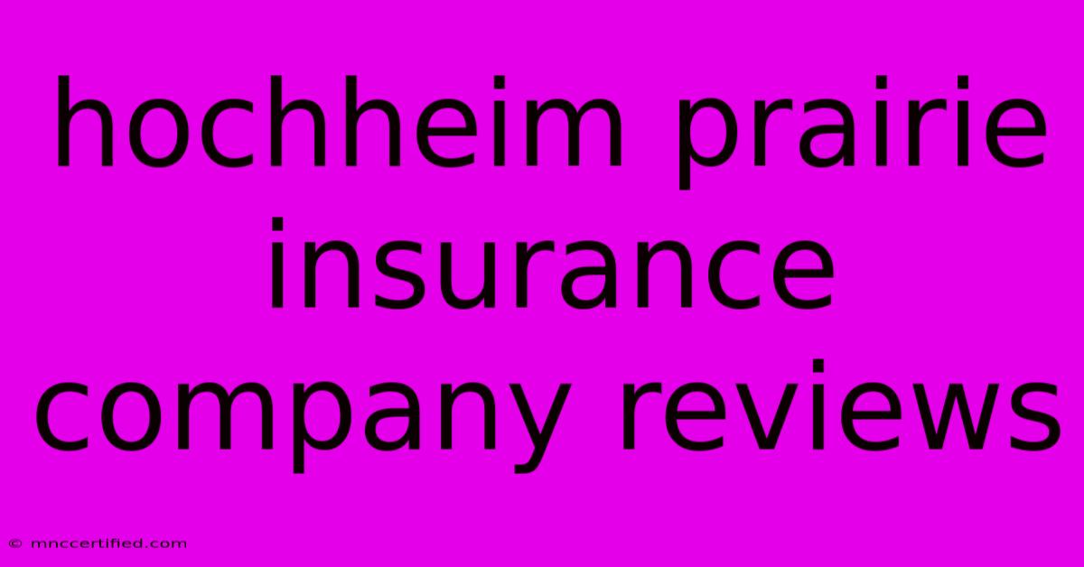 Hochheim Prairie Insurance Company Reviews