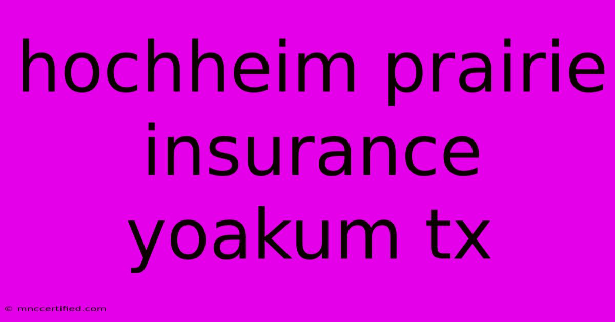 Hochheim Prairie Insurance Yoakum Tx