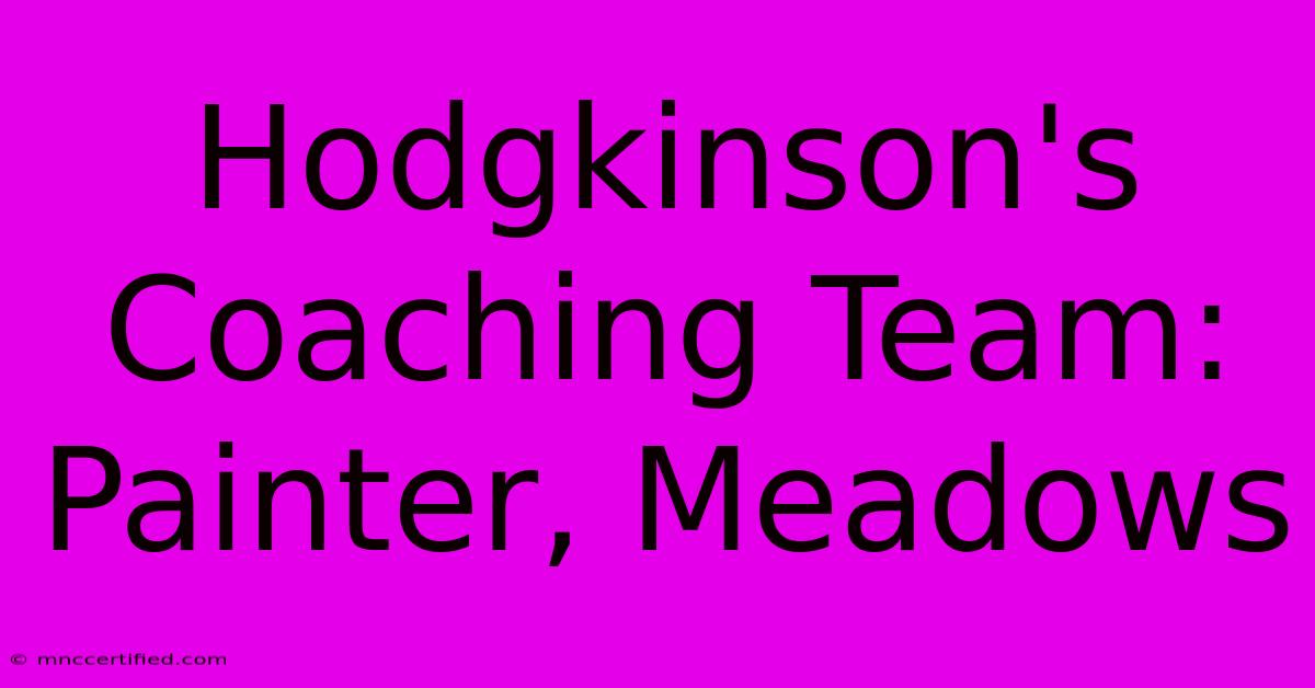 Hodgkinson's Coaching Team: Painter, Meadows