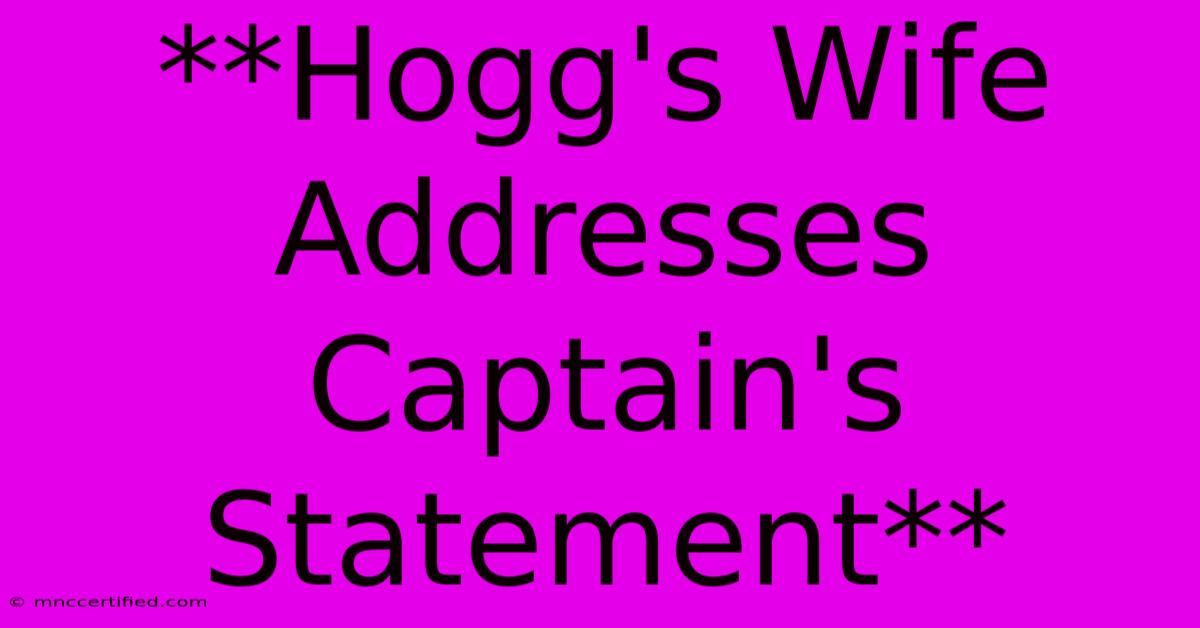 **Hogg's Wife Addresses Captain's Statement** 