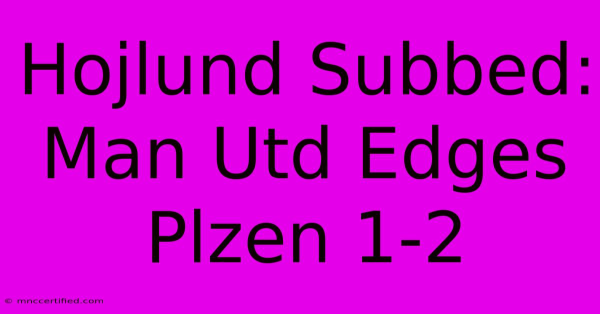 Hojlund Subbed: Man Utd Edges Plzen 1-2