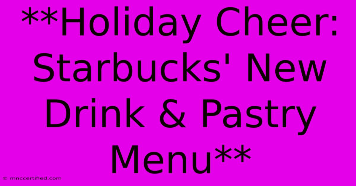 **Holiday Cheer: Starbucks' New Drink & Pastry Menu**