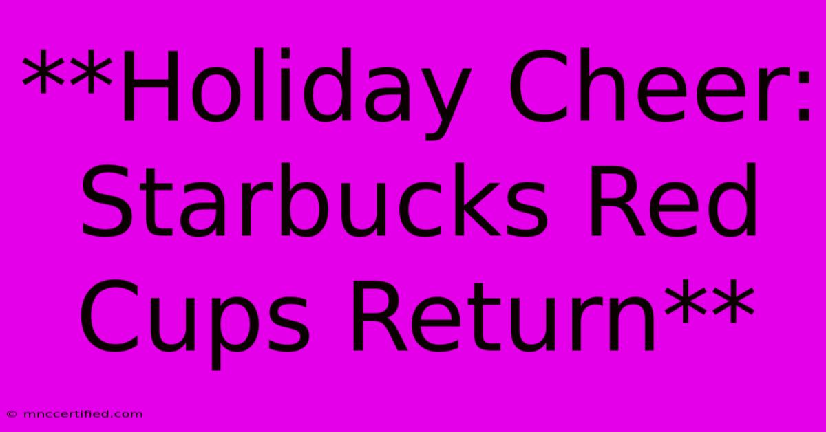 **Holiday Cheer: Starbucks Red Cups Return**