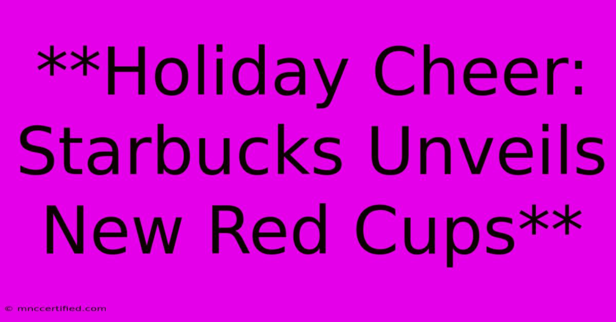 **Holiday Cheer: Starbucks Unveils New Red Cups**