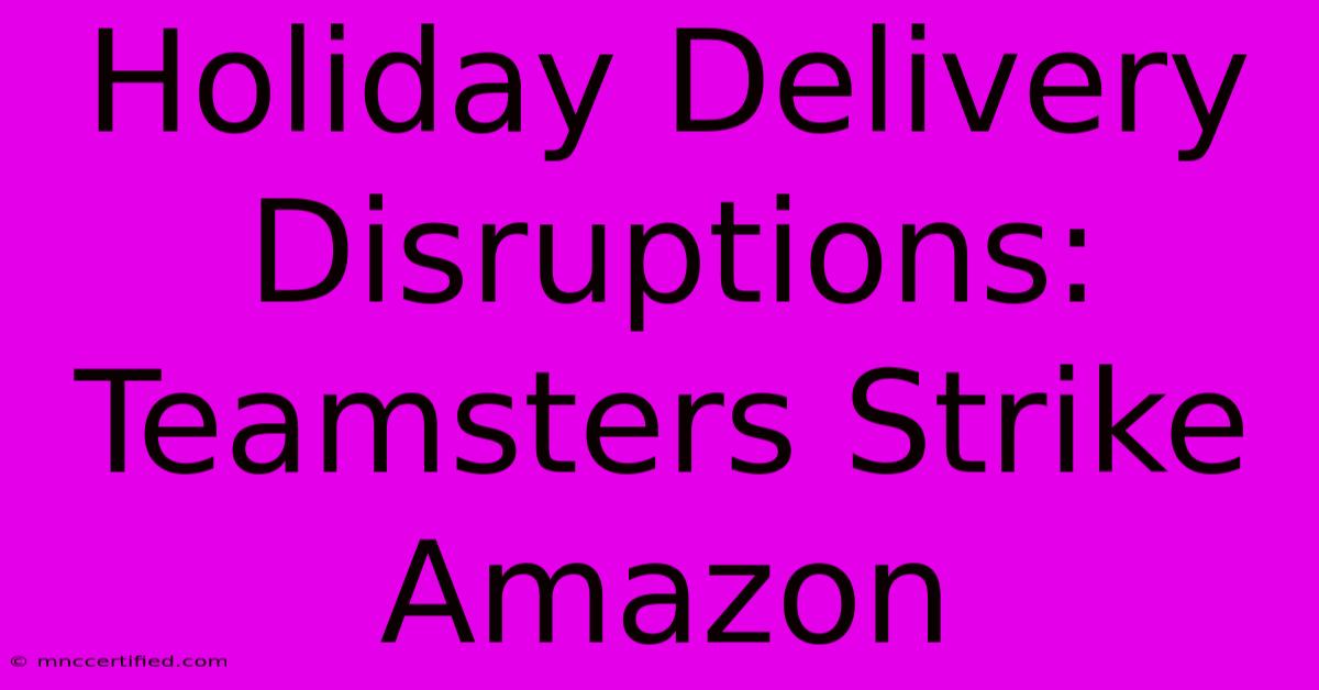 Holiday Delivery Disruptions: Teamsters Strike Amazon