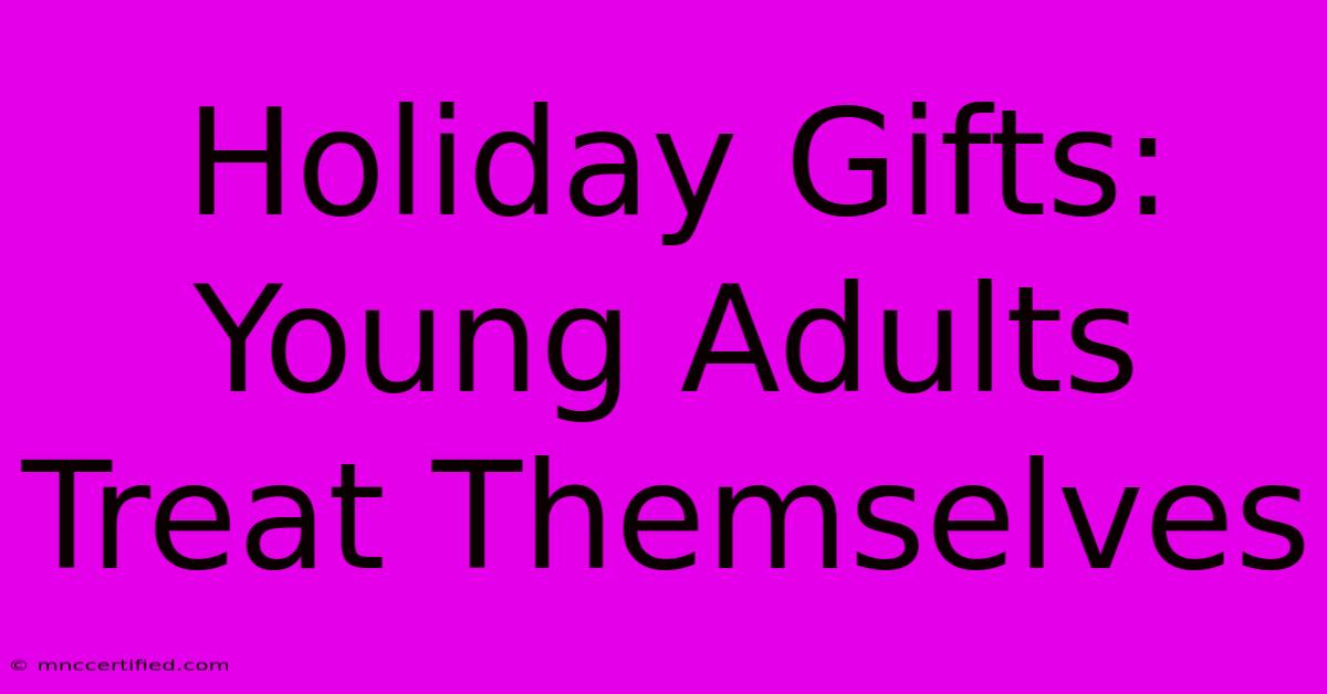 Holiday Gifts: Young Adults Treat Themselves