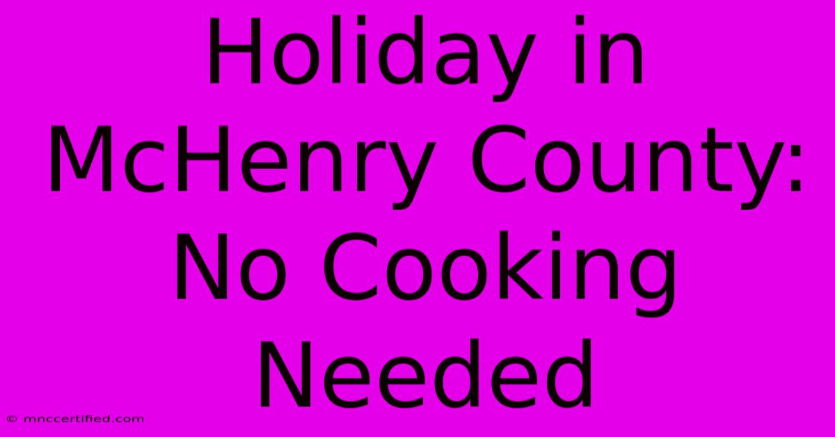 Holiday In McHenry County: No Cooking Needed