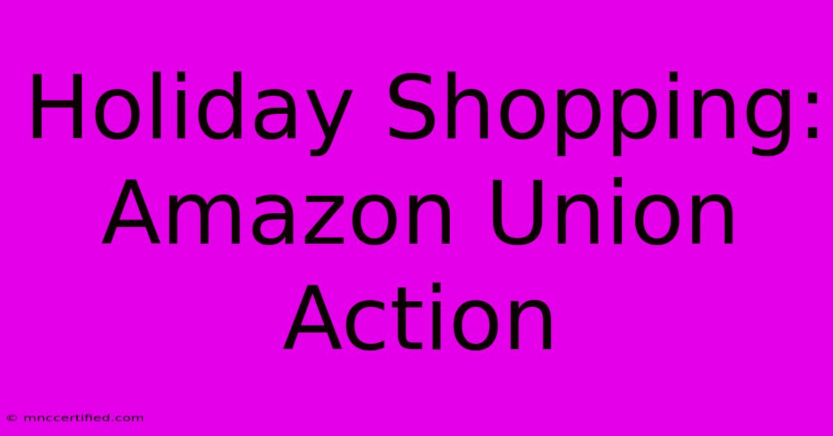 Holiday Shopping: Amazon Union Action