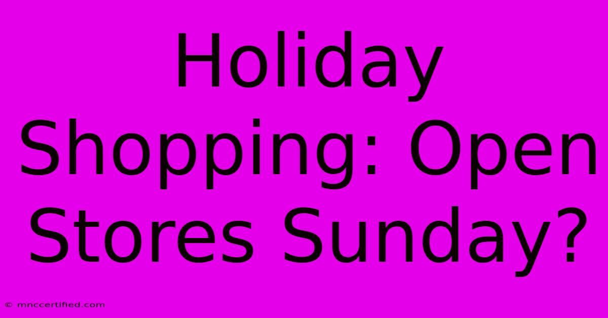 Holiday Shopping: Open Stores Sunday?