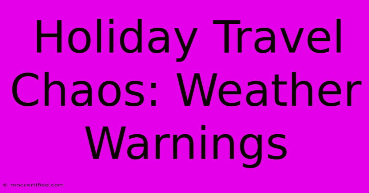 Holiday Travel Chaos: Weather Warnings