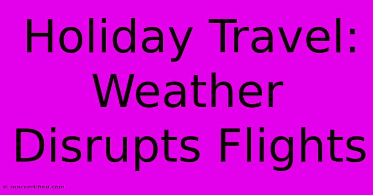 Holiday Travel: Weather Disrupts Flights