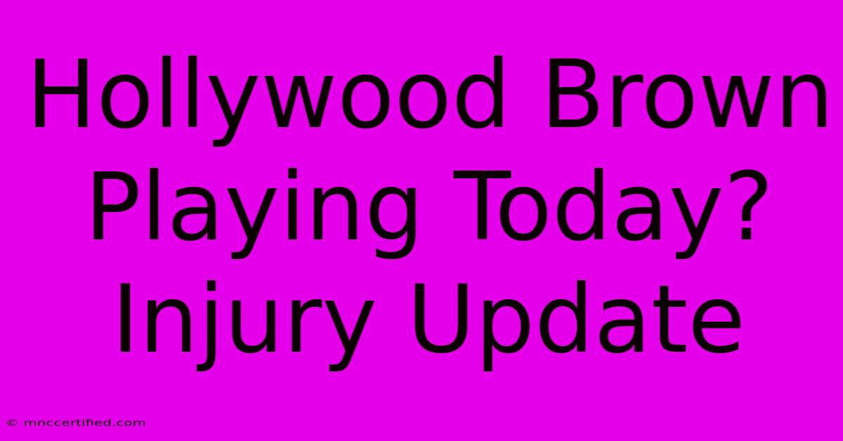 Hollywood Brown Playing Today? Injury Update