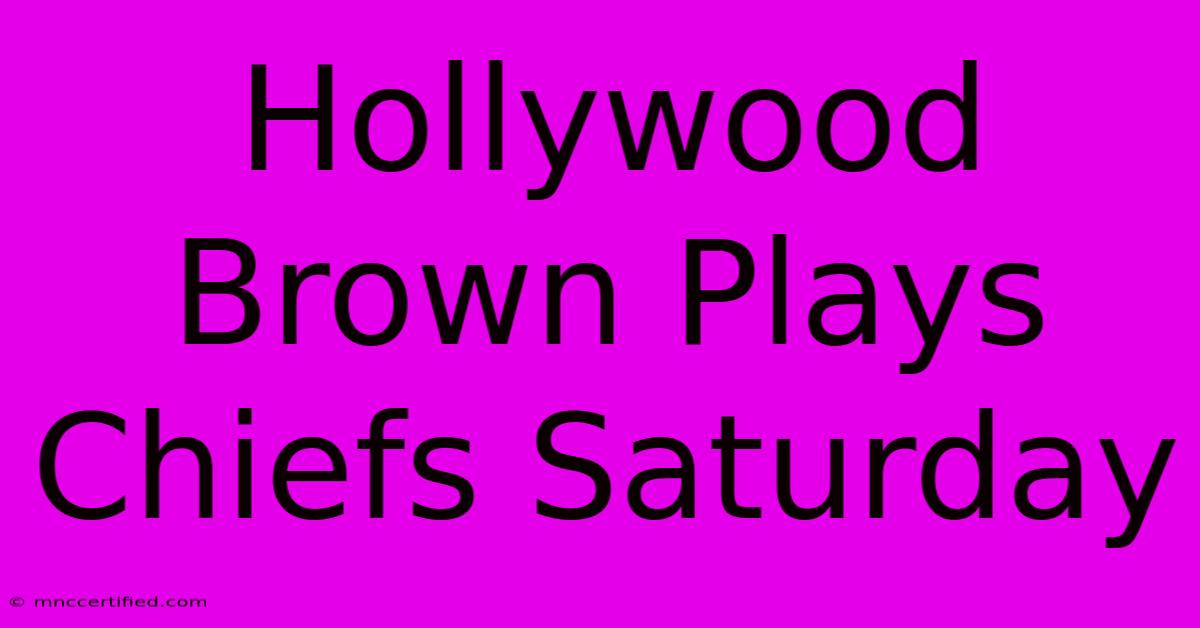 Hollywood Brown Plays Chiefs Saturday