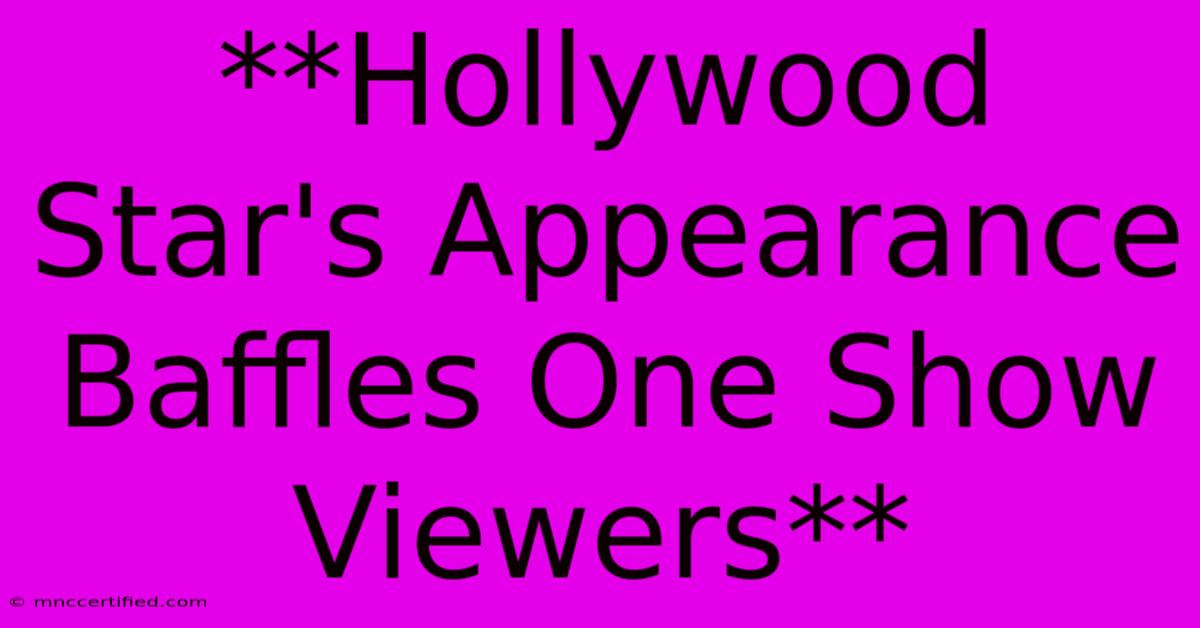 **Hollywood Star's Appearance Baffles One Show Viewers**