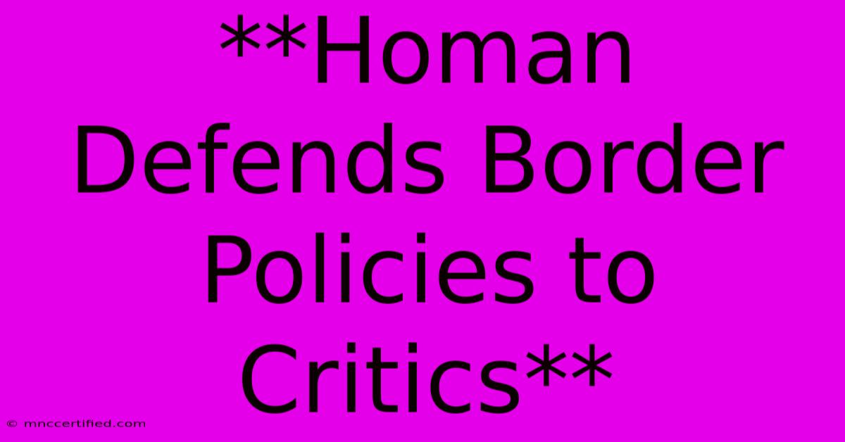 **Homan Defends Border Policies To Critics** 