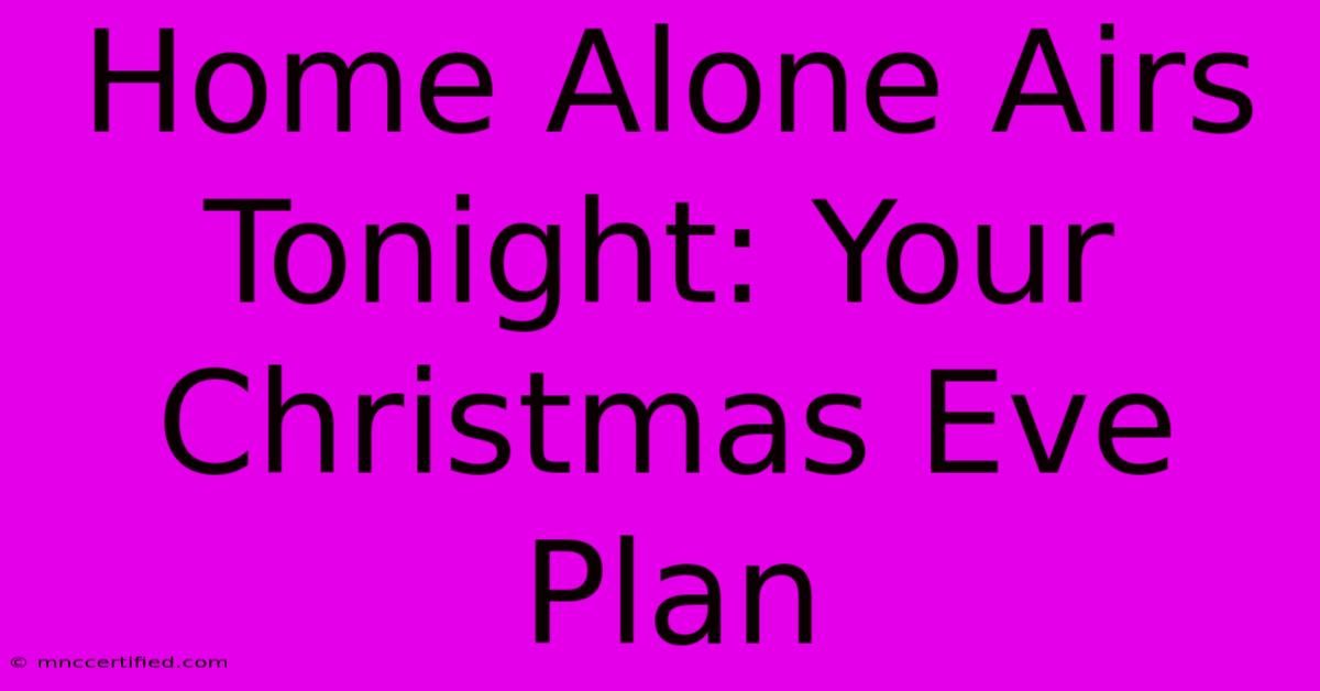 Home Alone Airs Tonight: Your Christmas Eve Plan