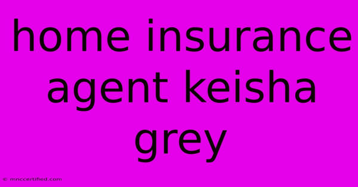 Home Insurance Agent Keisha Grey