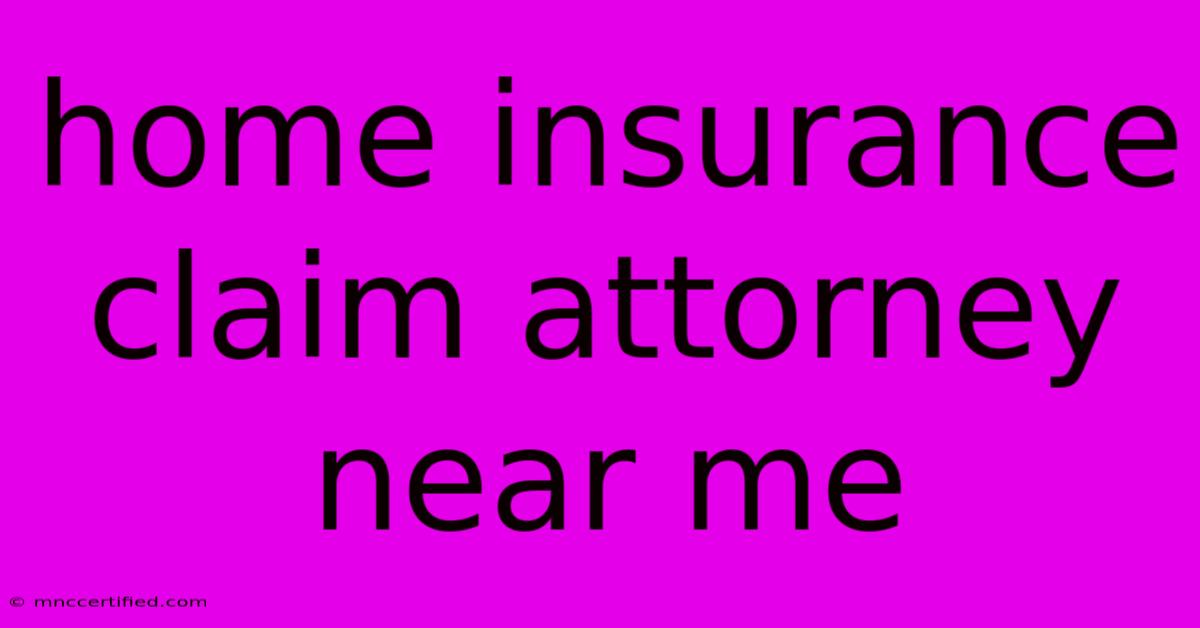 Home Insurance Claim Attorney Near Me