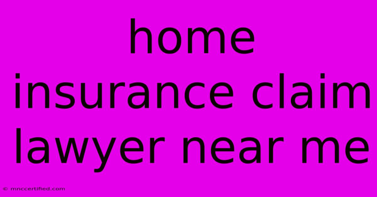 Home Insurance Claim Lawyer Near Me