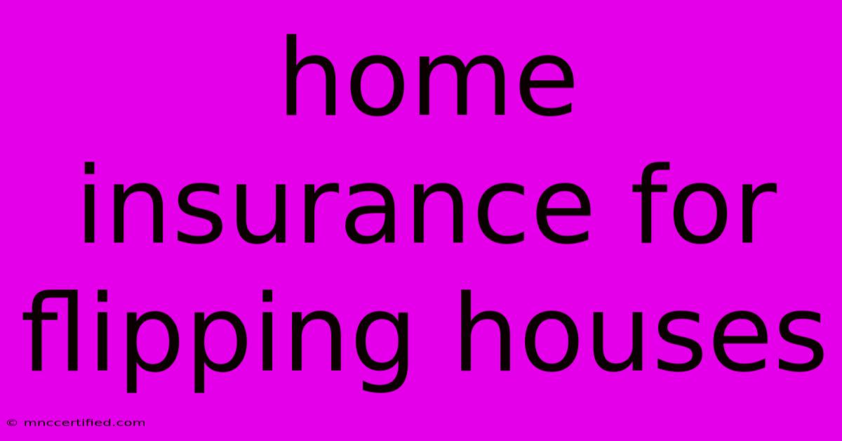 Home Insurance For Flipping Houses