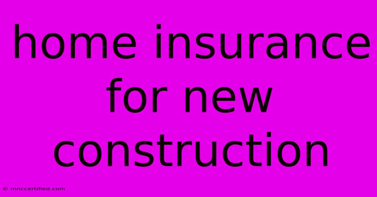 Home Insurance For New Construction