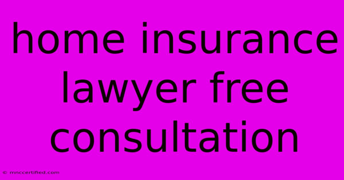 Home Insurance Lawyer Free Consultation