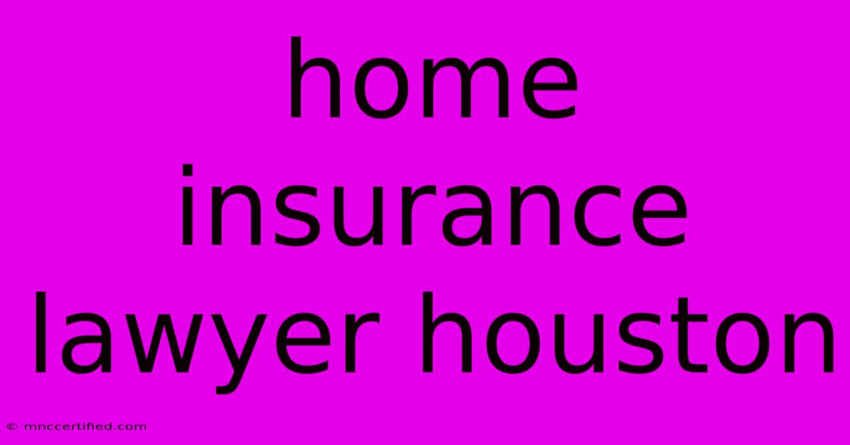 Home Insurance Lawyer Houston