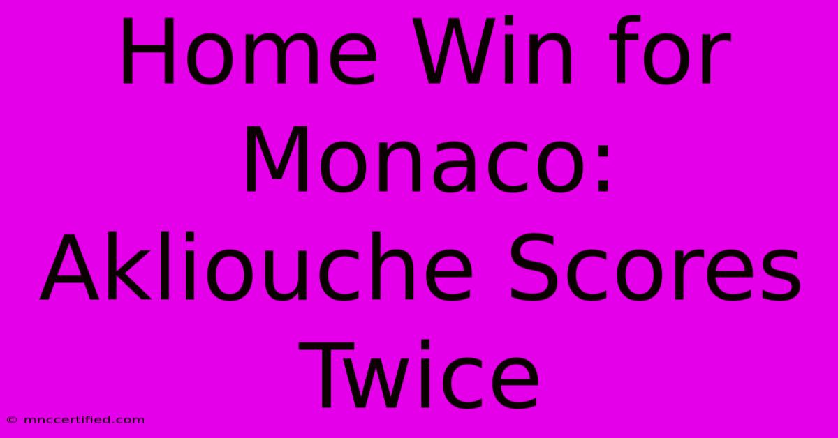 Home Win For Monaco: Akliouche Scores Twice