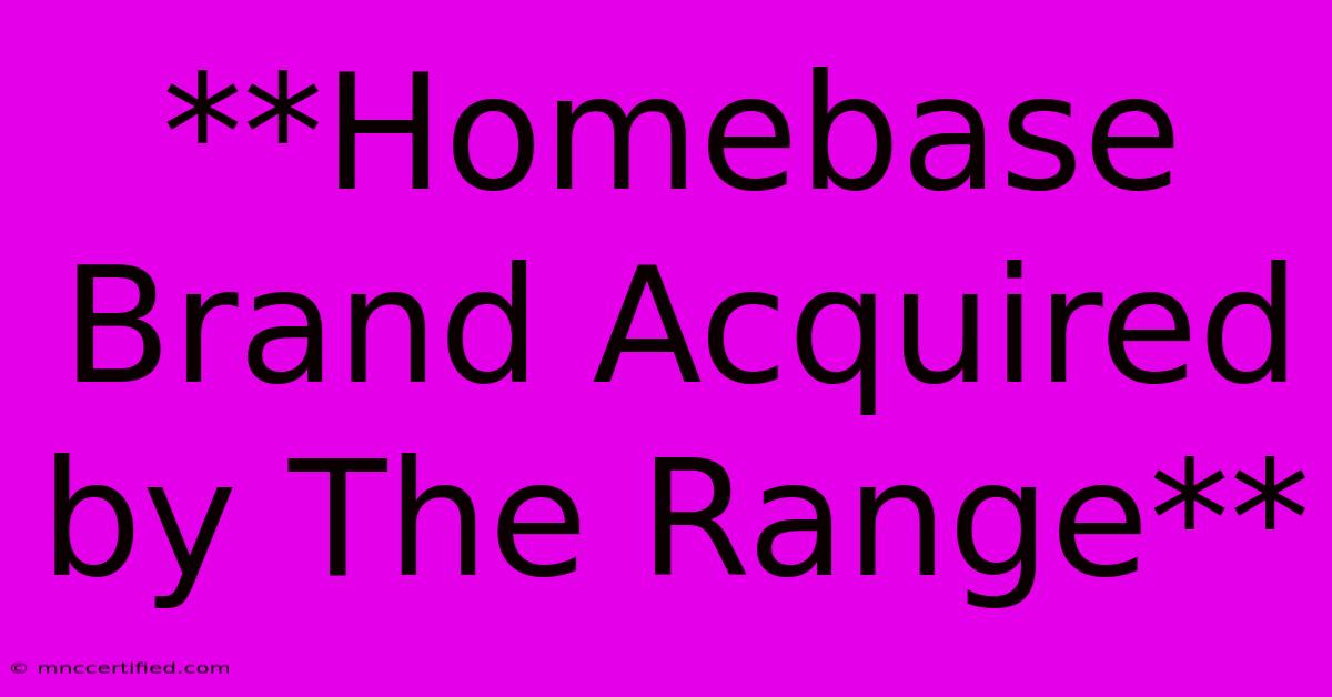 **Homebase Brand Acquired By The Range**